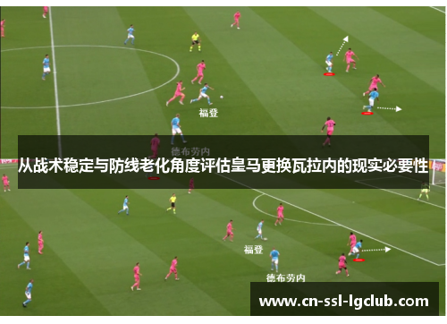 从战术稳定与防线老化角度评估皇马更换瓦拉内的现实必要性