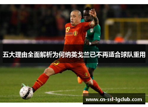 五大理由全面解析为何纳英戈兰已不再适合球队重用