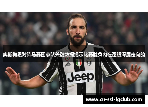 奥斯梅恩对阵马赛国家队关键数据揭示比赛胜负内在逻辑深层走向的