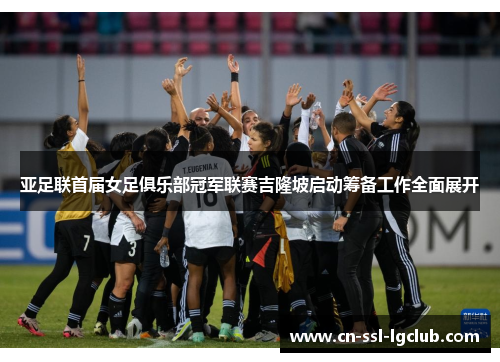 亚足联首届女足俱乐部冠军联赛吉隆坡启动筹备工作全面展开