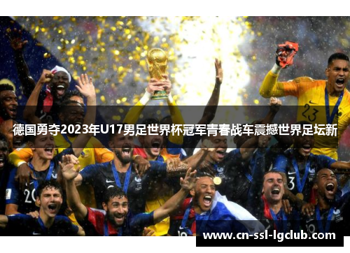 德国勇夺2023年U17男足世界杯冠军青春战车震撼世界足坛新