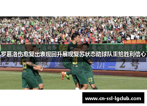 罗慕洛伤愈复出表现回升展现复苏状态助球队重拾胜利信心